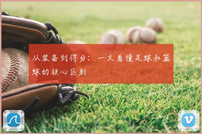 从装备到得分：一文看懂足球和篮球的核心区别